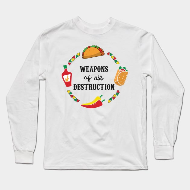 Funny Hot Mexican Food Weapons of Ass Destruction Long Sleeve T-Shirt by alltheprints